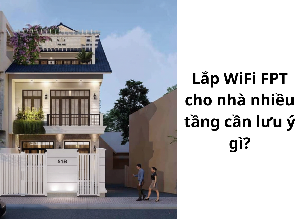 Lắp WiFi FPT cho nhà nhiều tầng cần lưu ý gì